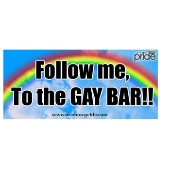 Follow Me To The Gay Bar Bumper Sticker (PRBSK5)